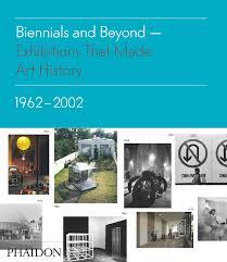Biennials and beyond : exhibitions that made art history, 1962-2002